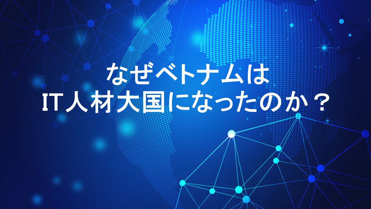 なぜベトナムはIT人材大国になったのか？