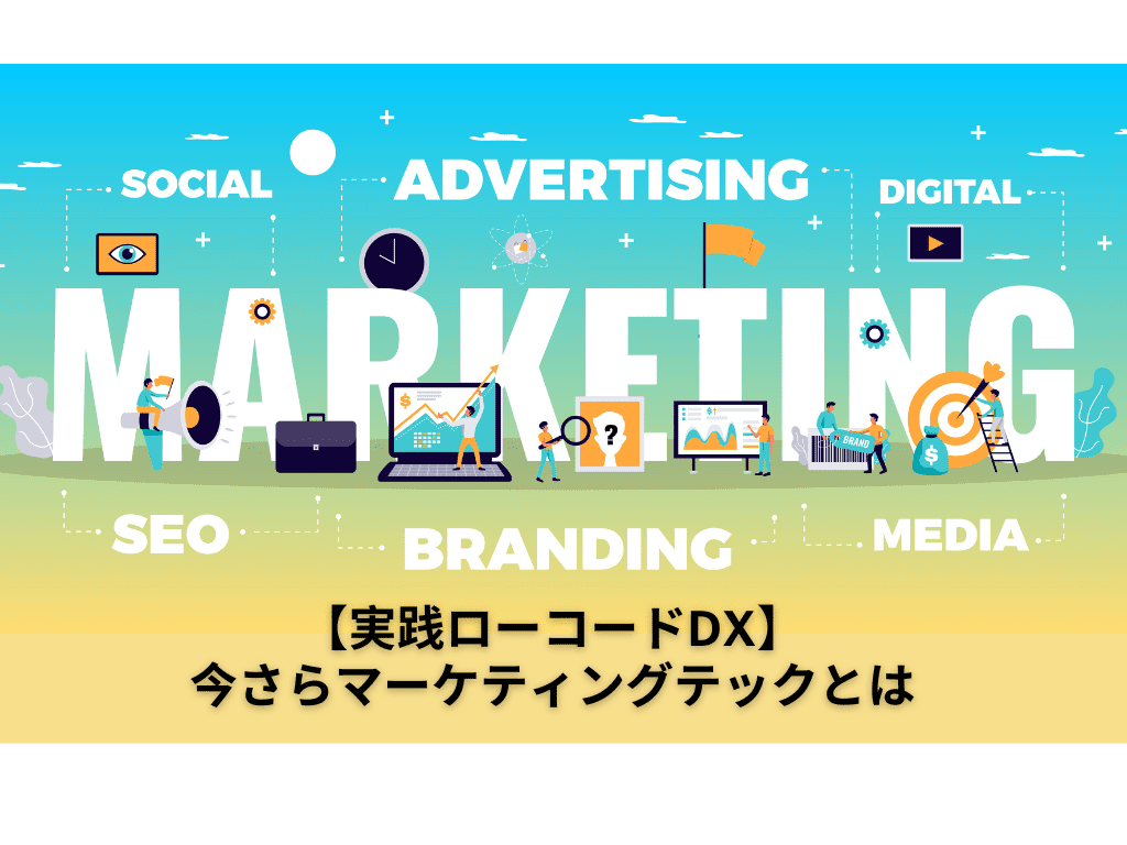 【実践ローコードDX】今さらマーケティングテックとは